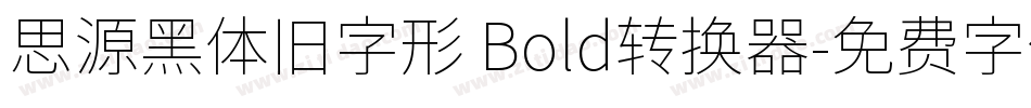思源黑体旧字形 Bold转换器字体转换